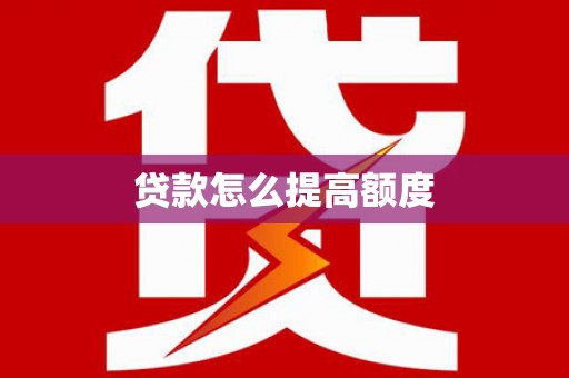 皋兰贷款怎么提高额度