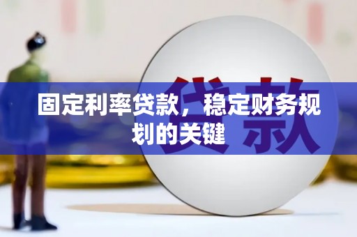 皋兰固定利率贷款，稳定财务规划的关键