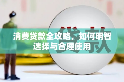皋兰消费贷款全攻略，如何明智选择与合理使用