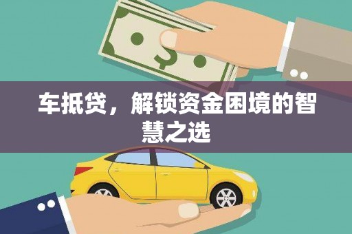 皋兰车抵贷，解锁资金困境的智慧之选