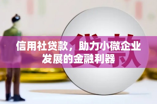 皋兰信用社贷款，助力小微企业发展的金融利器