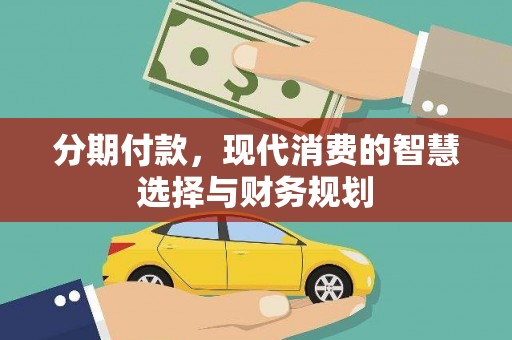 皋兰分期付款，现代消费的智慧选择与财务规划