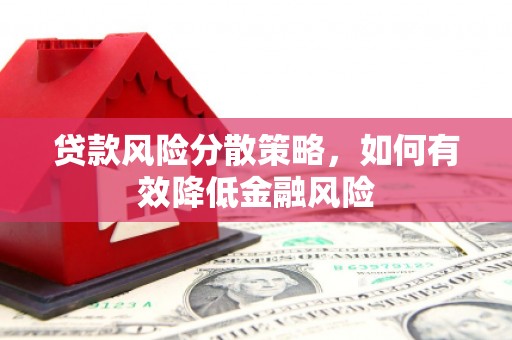 皋兰贷款风险分散策略，如何有效降低金融风险