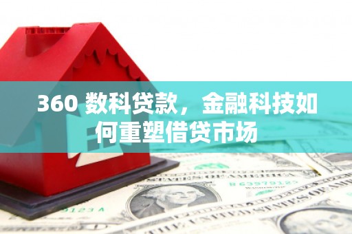 皋兰360 数科贷款，金融科技如何重塑借贷市场