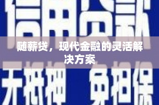 皋兰随薪贷，现代金融的灵活解决方案