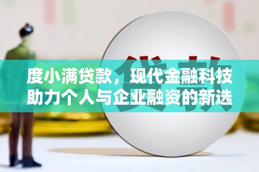 皋兰度小满贷款，现代金融科技助力个人与企业融资的新选择