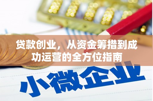 皋兰贷款创业，从资金筹措到成功运营的全方位指南