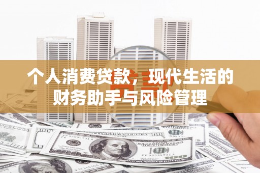皋兰个人消费贷款，现代生活的财务助手与风险管理