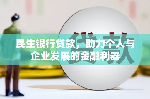 皋兰民生银行贷款，助力个人与企业发展的金融利器