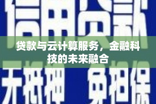 皋兰贷款与云计算服务，金融科技的未来融合