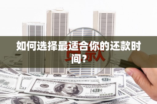 皋兰如何选择最适合你的还款时间？
