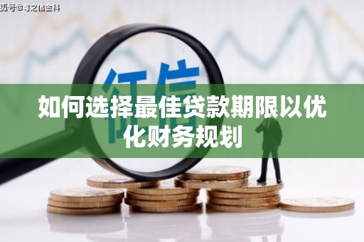 皋兰如何选择最佳贷款期限以优化财务规划