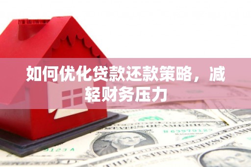 皋兰如何优化贷款还款策略，减轻财务压力