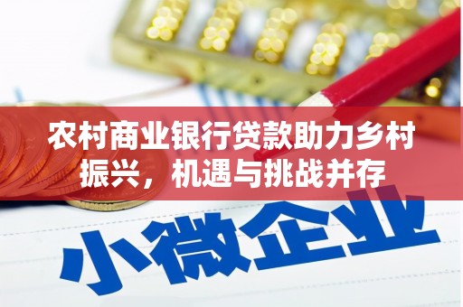 皋兰农村商业银行贷款助力乡村振兴，机遇与挑战并存
