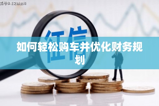 皋兰如何轻松购车并优化财务规划
