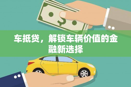 皋兰车抵贷，解锁车辆价值的金融新选择