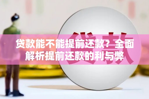 皋兰贷款能不能提前还款？全面解析提前还款的利与弊