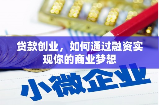 皋兰贷款创业，如何通过融资实现你的商业梦想