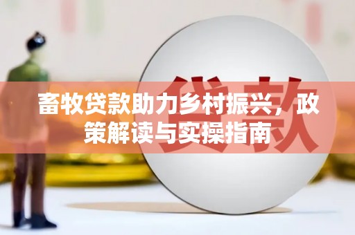 皋兰畜牧贷款助力乡村振兴，政策解读与实操指南