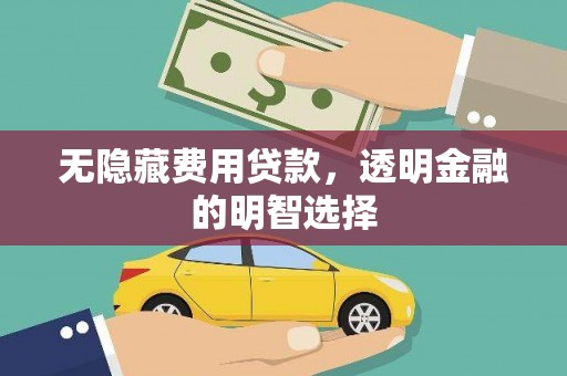 皋兰无隐藏费用贷款，透明金融的明智选择