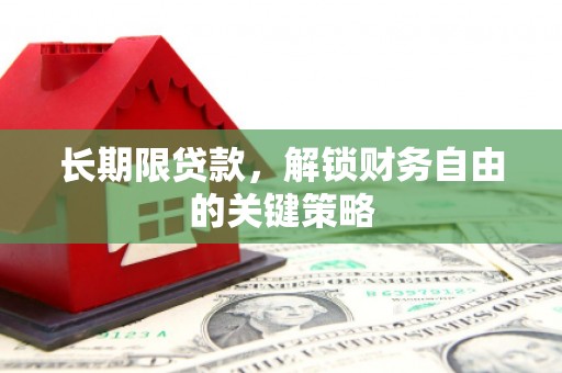 皋兰长期限贷款，解锁财务自由的关键策略