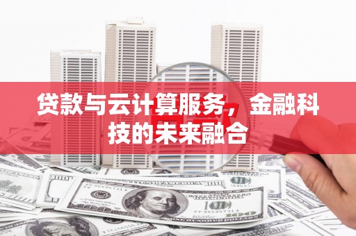 皋兰贷款与云计算服务，金融科技的未来融合