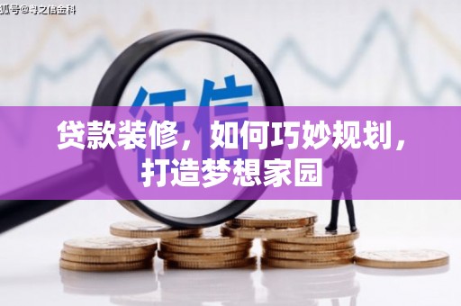 皋兰贷款装修，如何巧妙规划，打造梦想家园