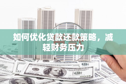 皋兰如何优化贷款还款策略，减轻财务压力