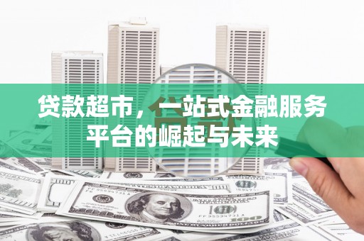 皋兰贷款超市，一站式金融服务平台的崛起与未来