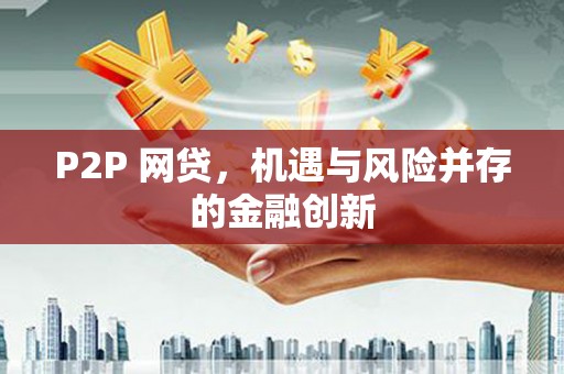 皋兰P2P 网贷，机遇与风险并存的金融创新