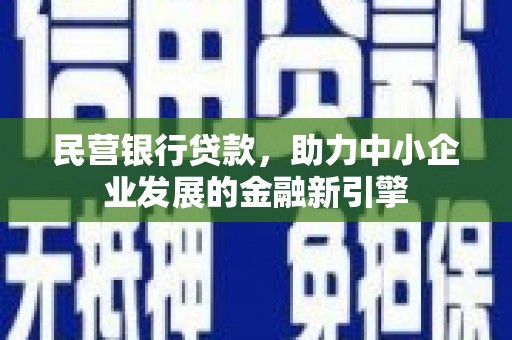皋兰民营银行贷款，助力中小企业发展的金融新引擎