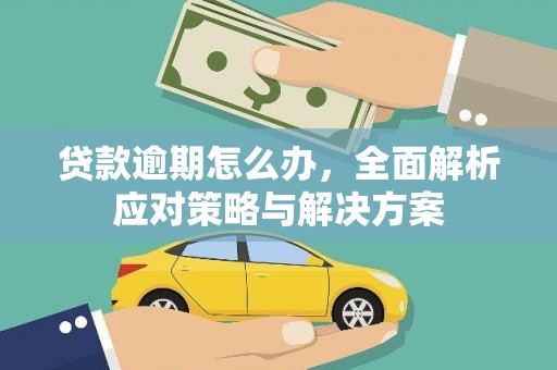 皋兰贷款逾期怎么办，全面解析应对策略与解决方案