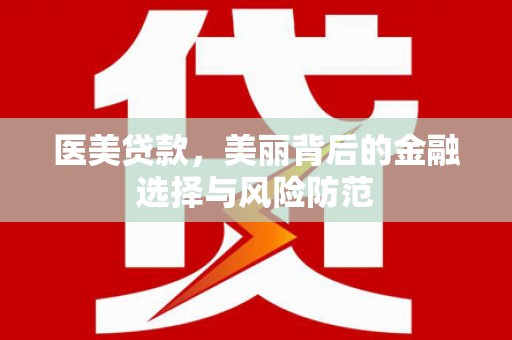 皋兰医美贷款，美丽背后的金融选择与风险防范