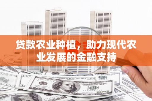 皋兰贷款农业种植，助力现代农业发展的金融支持